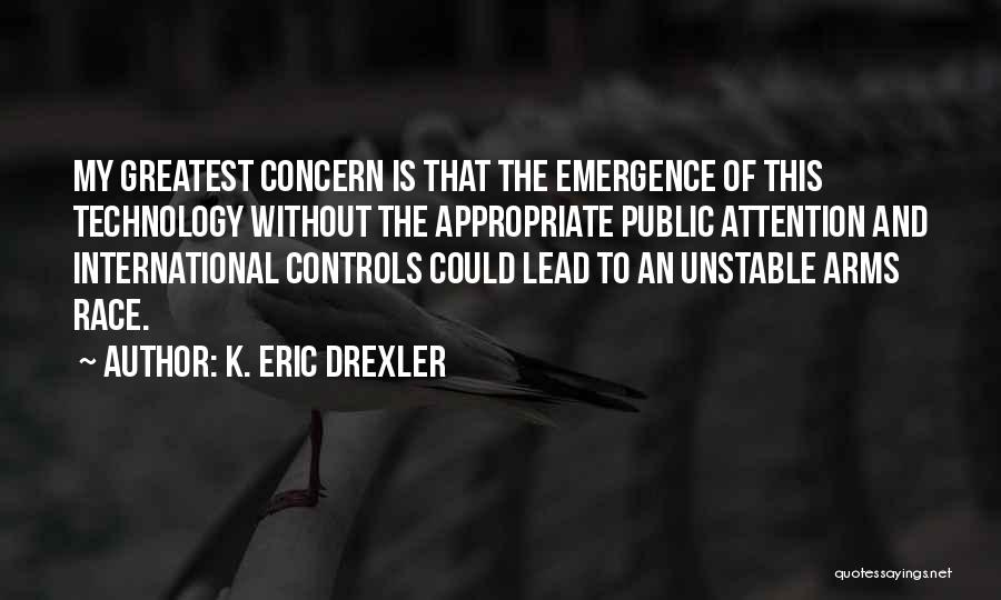 K. Eric Drexler Quotes: My Greatest Concern Is That The Emergence Of This Technology Without The Appropriate Public Attention And International Controls Could Lead