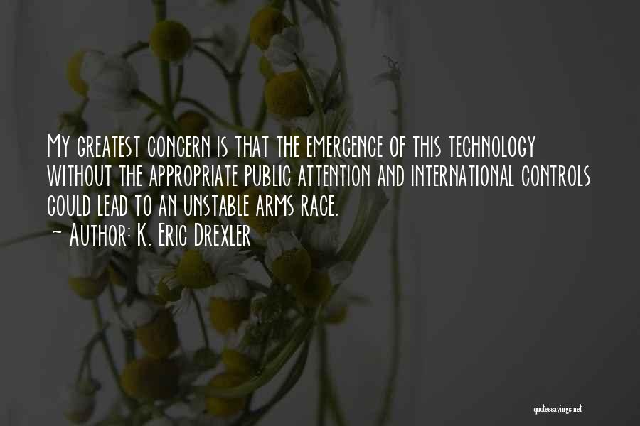 K. Eric Drexler Quotes: My Greatest Concern Is That The Emergence Of This Technology Without The Appropriate Public Attention And International Controls Could Lead