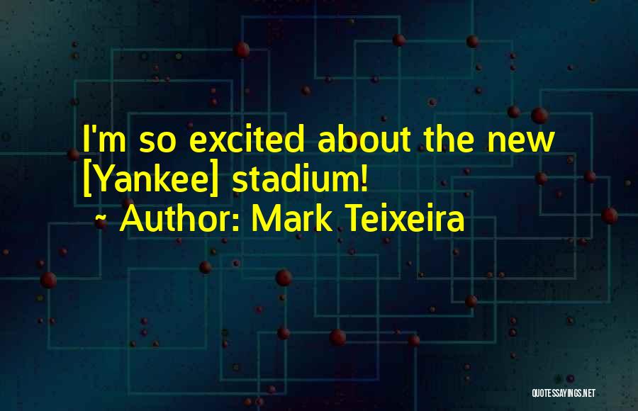 Mark Teixeira Quotes: I'm So Excited About The New [yankee] Stadium!
