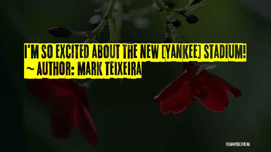 Mark Teixeira Quotes: I'm So Excited About The New [yankee] Stadium!