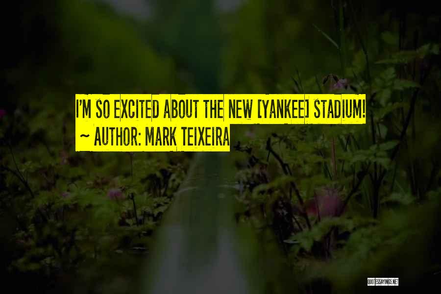 Mark Teixeira Quotes: I'm So Excited About The New [yankee] Stadium!