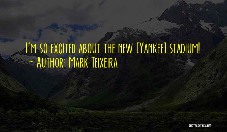 Mark Teixeira Quotes: I'm So Excited About The New [yankee] Stadium!
