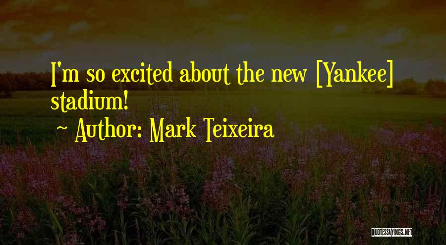 Mark Teixeira Quotes: I'm So Excited About The New [yankee] Stadium!