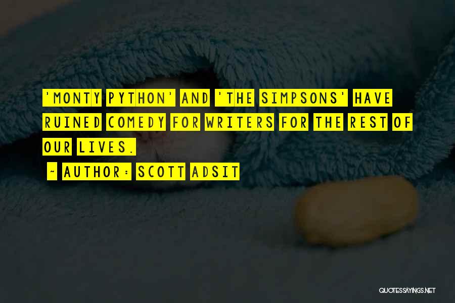 Scott Adsit Quotes: 'monty Python' And 'the Simpsons' Have Ruined Comedy For Writers For The Rest Of Our Lives.