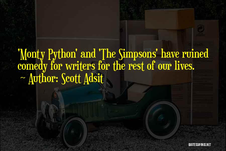 Scott Adsit Quotes: 'monty Python' And 'the Simpsons' Have Ruined Comedy For Writers For The Rest Of Our Lives.