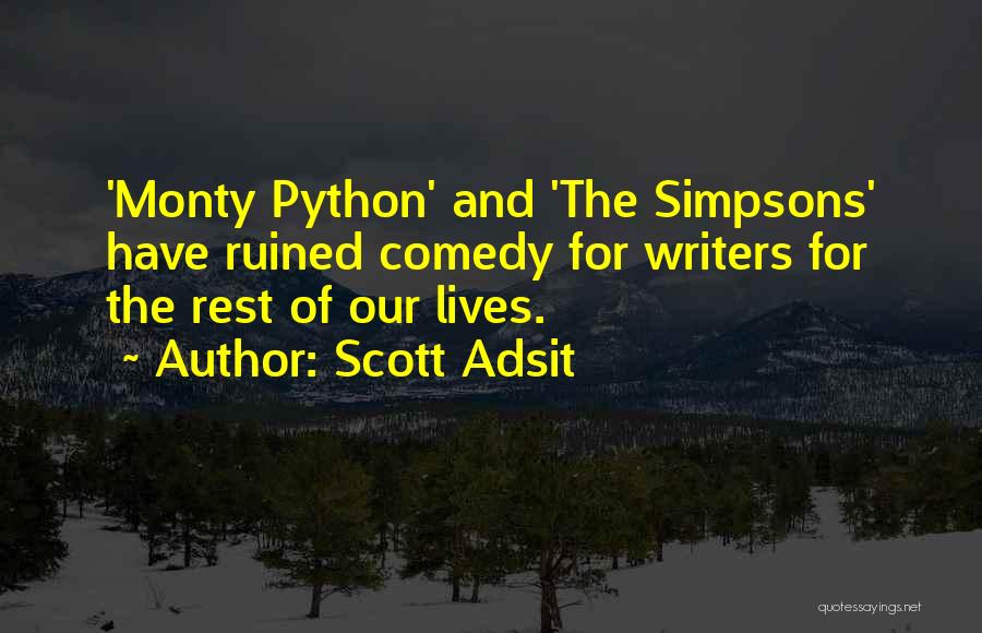 Scott Adsit Quotes: 'monty Python' And 'the Simpsons' Have Ruined Comedy For Writers For The Rest Of Our Lives.