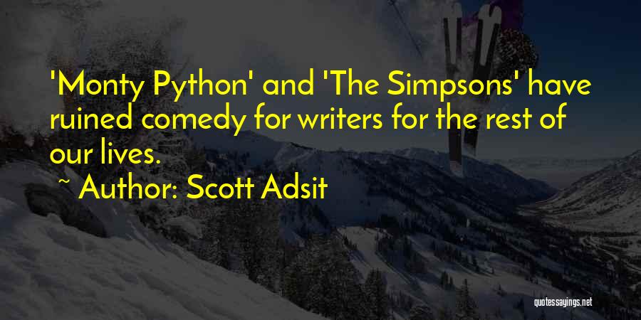 Scott Adsit Quotes: 'monty Python' And 'the Simpsons' Have Ruined Comedy For Writers For The Rest Of Our Lives.