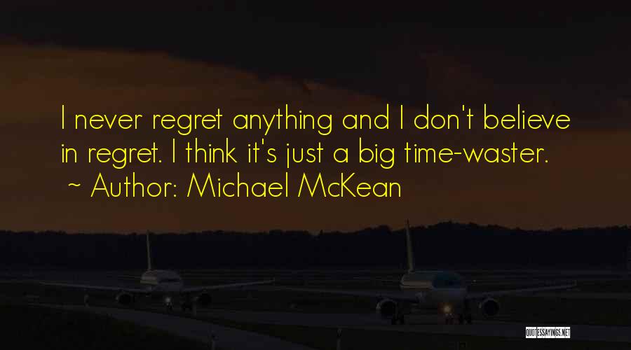 Michael McKean Quotes: I Never Regret Anything And I Don't Believe In Regret. I Think It's Just A Big Time-waster.