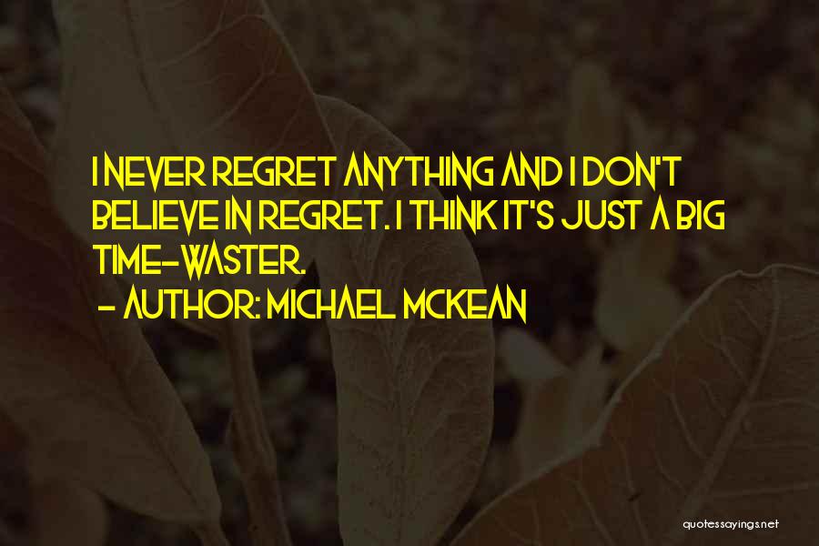 Michael McKean Quotes: I Never Regret Anything And I Don't Believe In Regret. I Think It's Just A Big Time-waster.