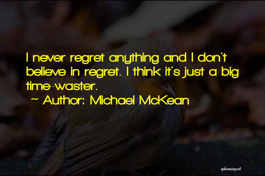 Michael McKean Quotes: I Never Regret Anything And I Don't Believe In Regret. I Think It's Just A Big Time-waster.