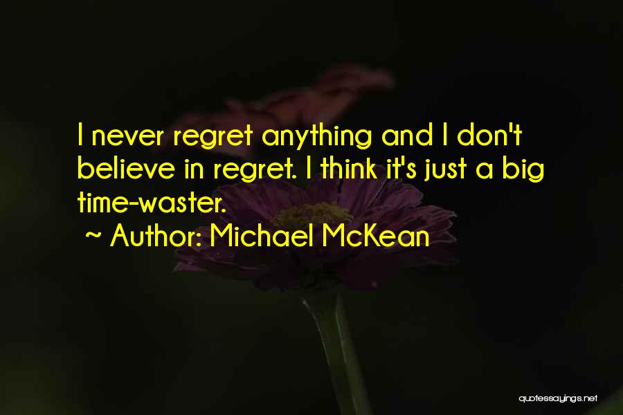 Michael McKean Quotes: I Never Regret Anything And I Don't Believe In Regret. I Think It's Just A Big Time-waster.