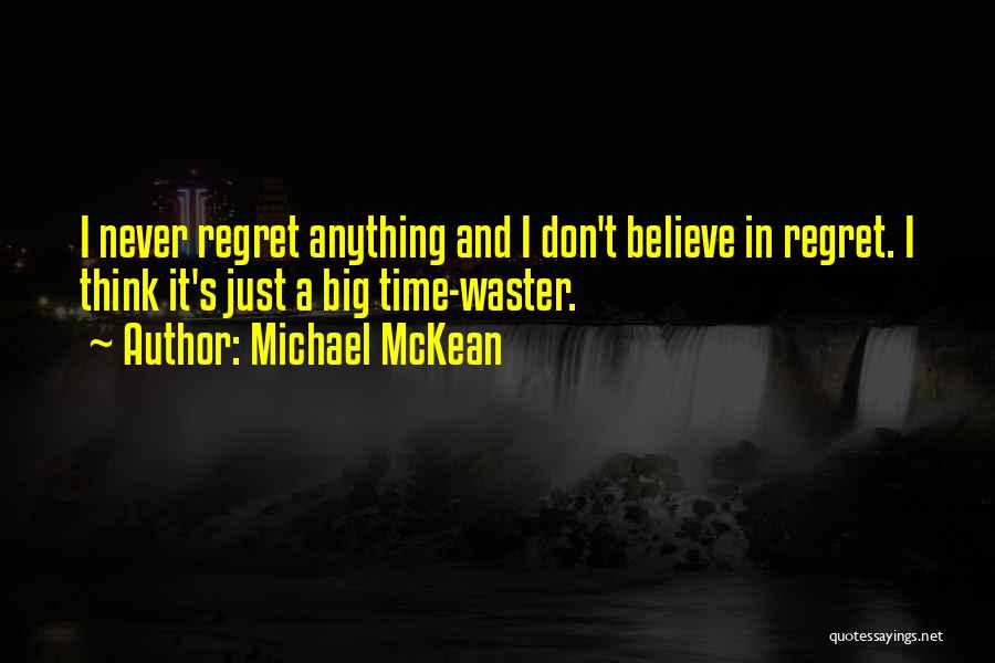 Michael McKean Quotes: I Never Regret Anything And I Don't Believe In Regret. I Think It's Just A Big Time-waster.
