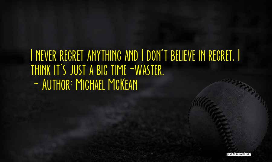 Michael McKean Quotes: I Never Regret Anything And I Don't Believe In Regret. I Think It's Just A Big Time-waster.
