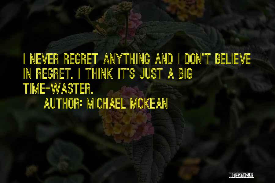 Michael McKean Quotes: I Never Regret Anything And I Don't Believe In Regret. I Think It's Just A Big Time-waster.