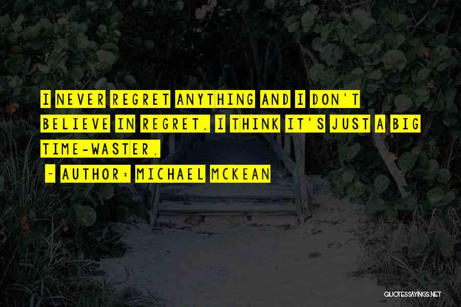 Michael McKean Quotes: I Never Regret Anything And I Don't Believe In Regret. I Think It's Just A Big Time-waster.