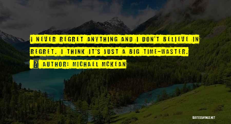 Michael McKean Quotes: I Never Regret Anything And I Don't Believe In Regret. I Think It's Just A Big Time-waster.