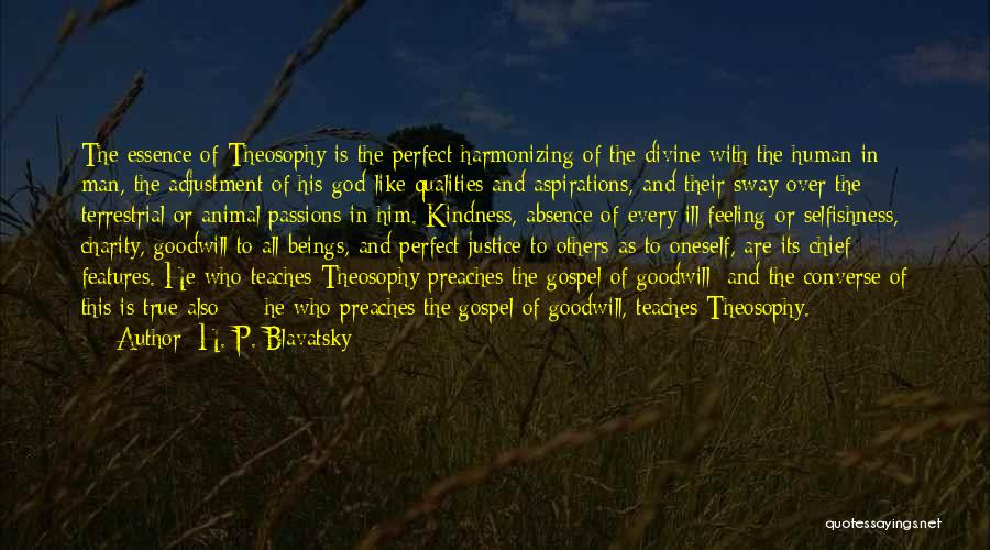 H. P. Blavatsky Quotes: The Essence Of Theosophy Is The Perfect Harmonizing Of The Divine With The Human In Man, The Adjustment Of His