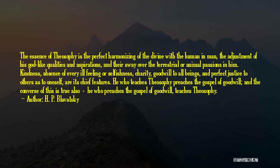 H. P. Blavatsky Quotes: The Essence Of Theosophy Is The Perfect Harmonizing Of The Divine With The Human In Man, The Adjustment Of His