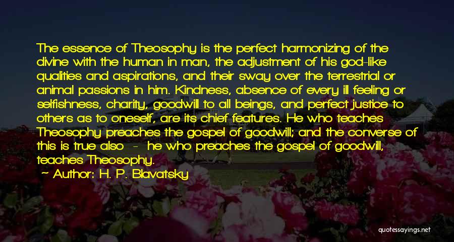 H. P. Blavatsky Quotes: The Essence Of Theosophy Is The Perfect Harmonizing Of The Divine With The Human In Man, The Adjustment Of His