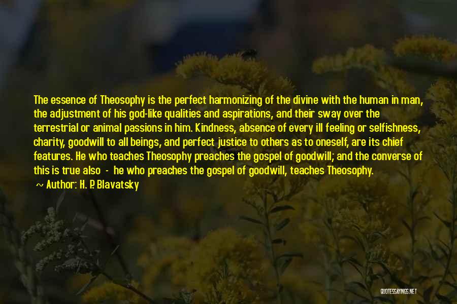 H. P. Blavatsky Quotes: The Essence Of Theosophy Is The Perfect Harmonizing Of The Divine With The Human In Man, The Adjustment Of His
