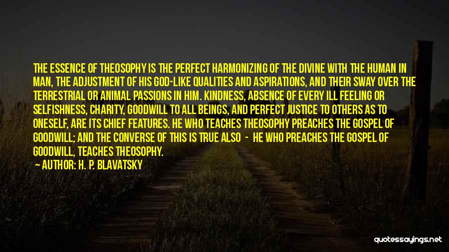 H. P. Blavatsky Quotes: The Essence Of Theosophy Is The Perfect Harmonizing Of The Divine With The Human In Man, The Adjustment Of His