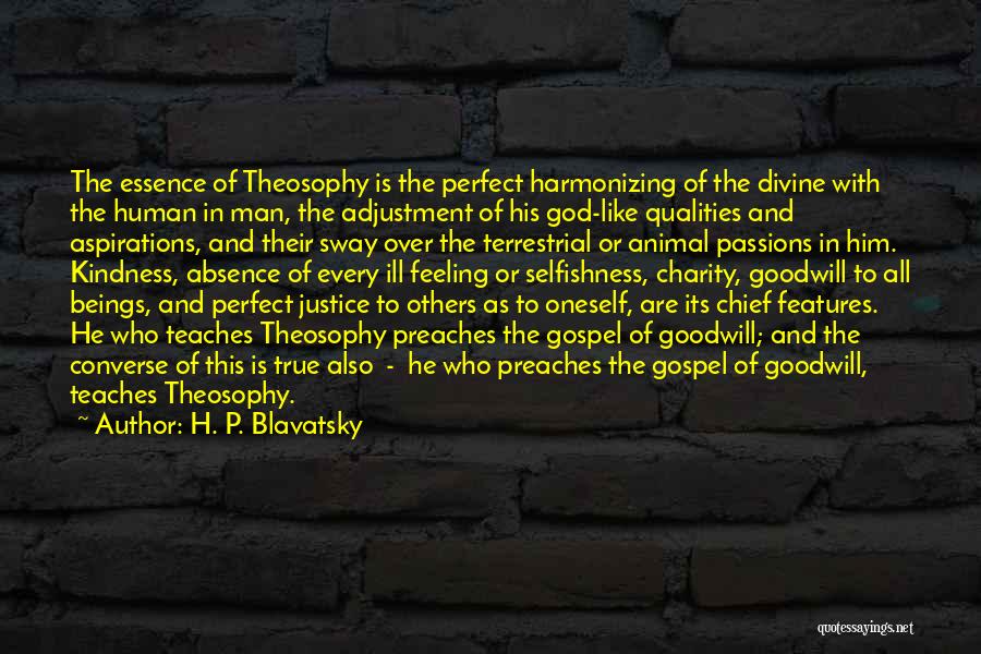 H. P. Blavatsky Quotes: The Essence Of Theosophy Is The Perfect Harmonizing Of The Divine With The Human In Man, The Adjustment Of His