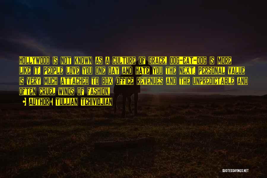 Tullian Tchividjian Quotes: Hollywood Is Not Known As A Culture Of Grace. Dog-eat-dog Is More Like It. People Love You One Day And