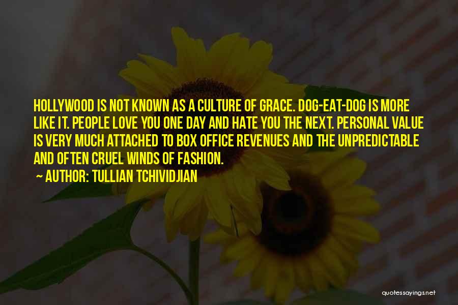 Tullian Tchividjian Quotes: Hollywood Is Not Known As A Culture Of Grace. Dog-eat-dog Is More Like It. People Love You One Day And