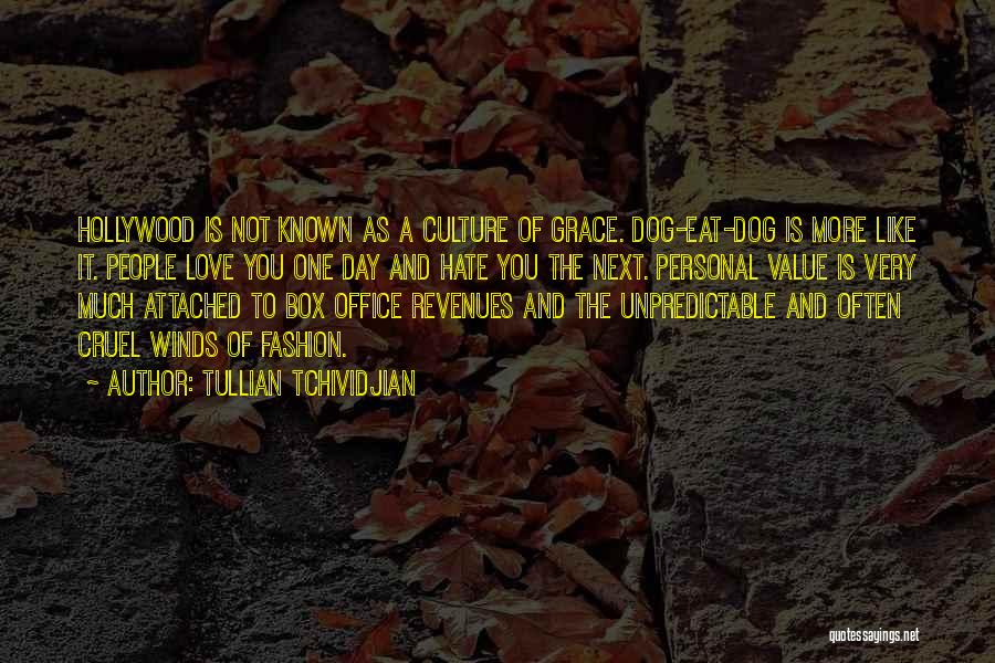 Tullian Tchividjian Quotes: Hollywood Is Not Known As A Culture Of Grace. Dog-eat-dog Is More Like It. People Love You One Day And