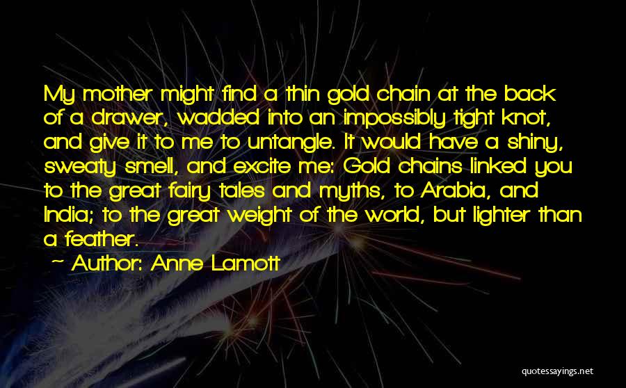 Anne Lamott Quotes: My Mother Might Find A Thin Gold Chain At The Back Of A Drawer, Wadded Into An Impossibly Tight Knot,