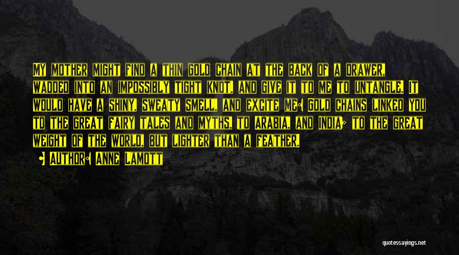 Anne Lamott Quotes: My Mother Might Find A Thin Gold Chain At The Back Of A Drawer, Wadded Into An Impossibly Tight Knot,