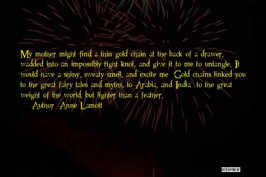 Anne Lamott Quotes: My Mother Might Find A Thin Gold Chain At The Back Of A Drawer, Wadded Into An Impossibly Tight Knot,