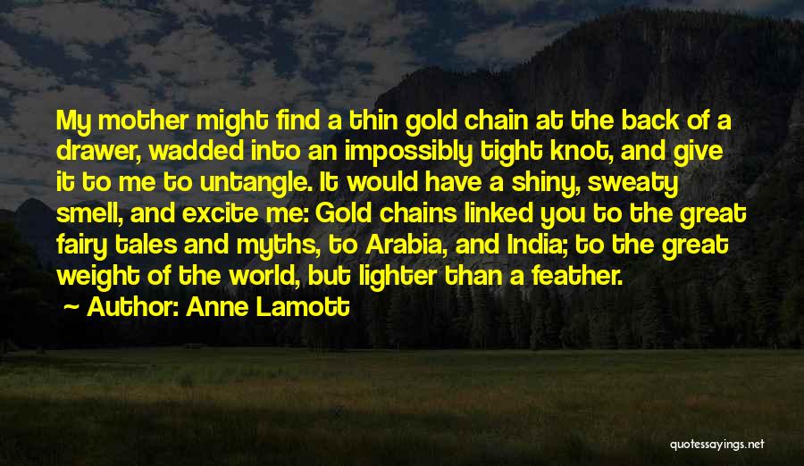 Anne Lamott Quotes: My Mother Might Find A Thin Gold Chain At The Back Of A Drawer, Wadded Into An Impossibly Tight Knot,