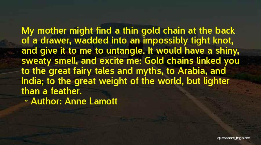 Anne Lamott Quotes: My Mother Might Find A Thin Gold Chain At The Back Of A Drawer, Wadded Into An Impossibly Tight Knot,