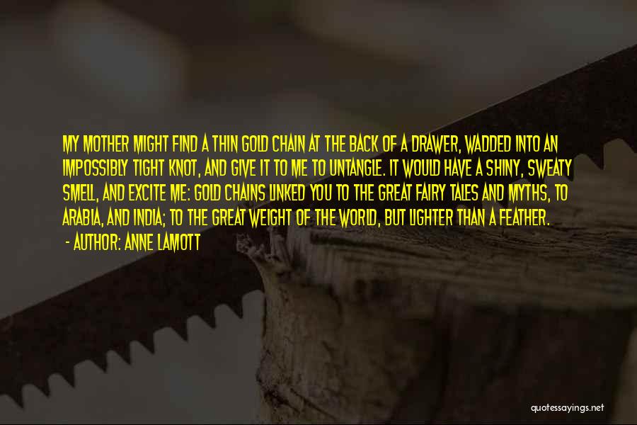 Anne Lamott Quotes: My Mother Might Find A Thin Gold Chain At The Back Of A Drawer, Wadded Into An Impossibly Tight Knot,