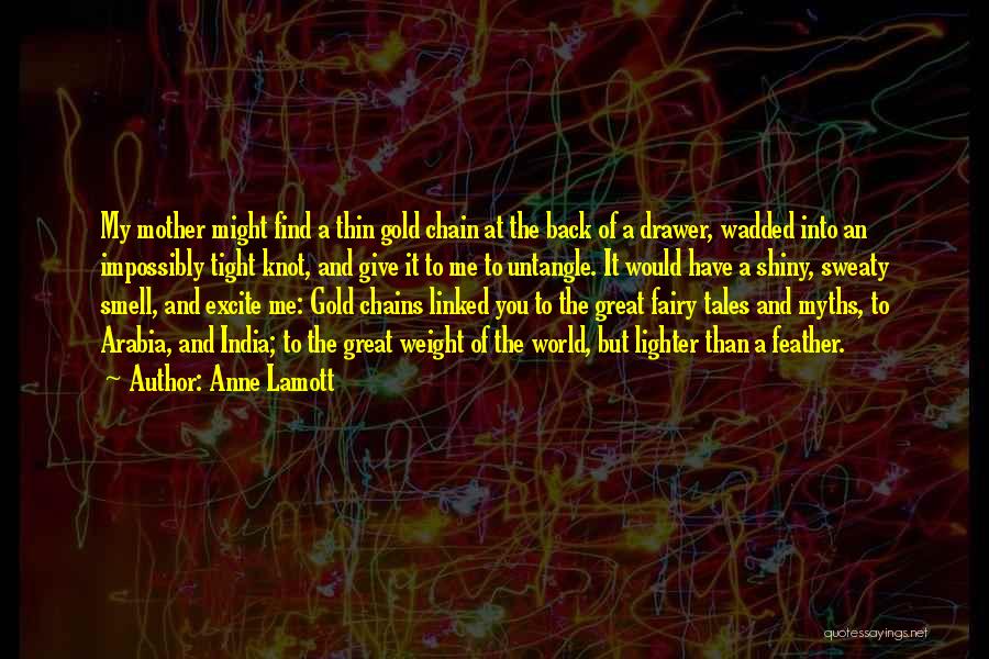 Anne Lamott Quotes: My Mother Might Find A Thin Gold Chain At The Back Of A Drawer, Wadded Into An Impossibly Tight Knot,