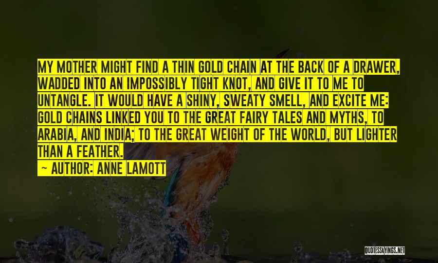 Anne Lamott Quotes: My Mother Might Find A Thin Gold Chain At The Back Of A Drawer, Wadded Into An Impossibly Tight Knot,