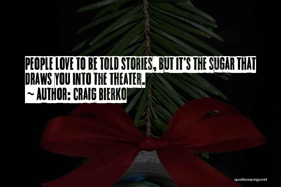 Craig Bierko Quotes: People Love To Be Told Stories, But It's The Sugar That Draws You Into The Theater.