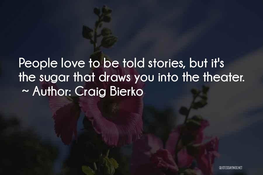 Craig Bierko Quotes: People Love To Be Told Stories, But It's The Sugar That Draws You Into The Theater.