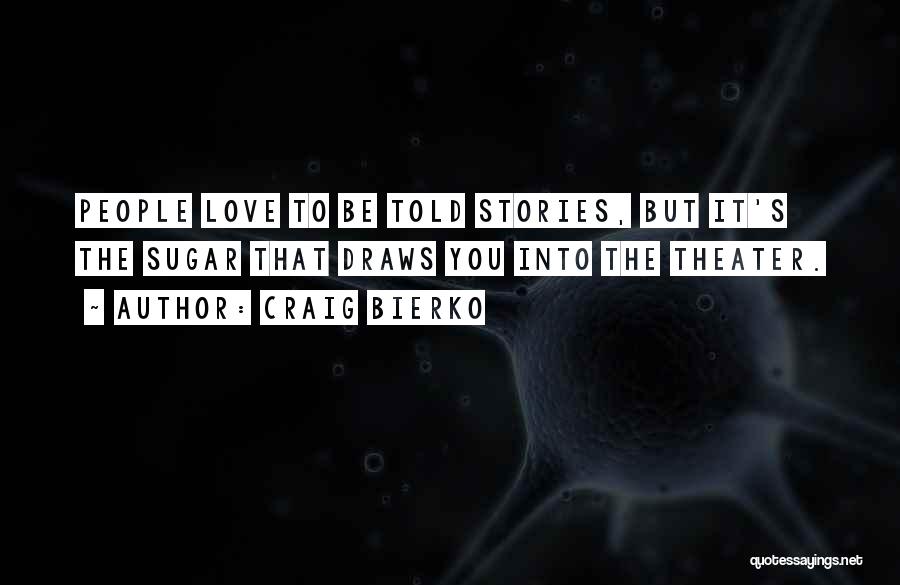 Craig Bierko Quotes: People Love To Be Told Stories, But It's The Sugar That Draws You Into The Theater.