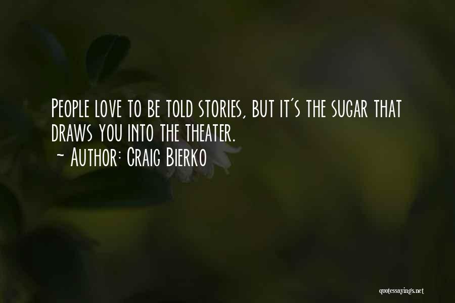 Craig Bierko Quotes: People Love To Be Told Stories, But It's The Sugar That Draws You Into The Theater.
