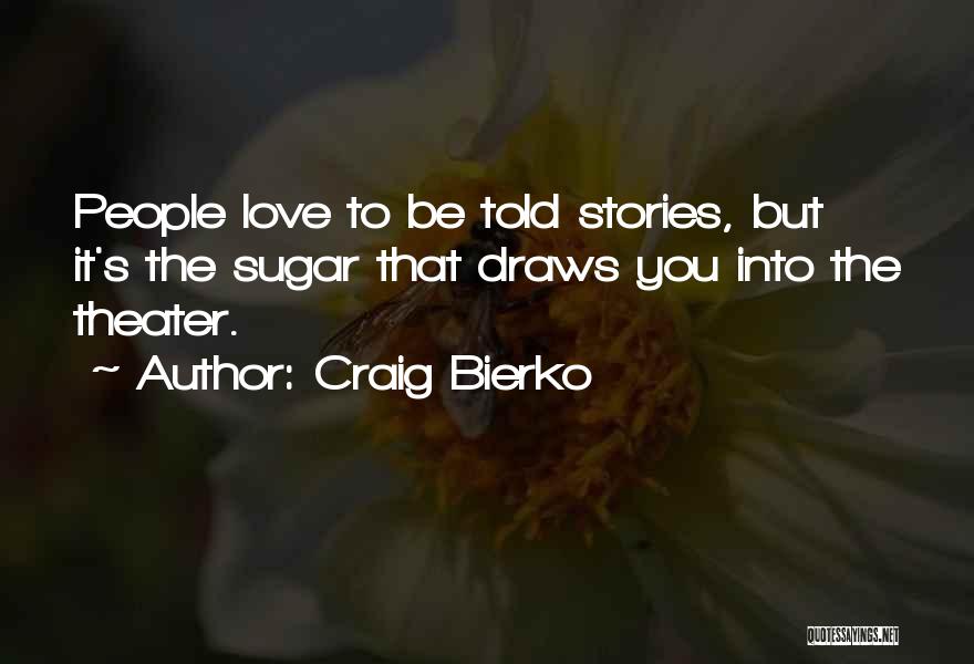 Craig Bierko Quotes: People Love To Be Told Stories, But It's The Sugar That Draws You Into The Theater.