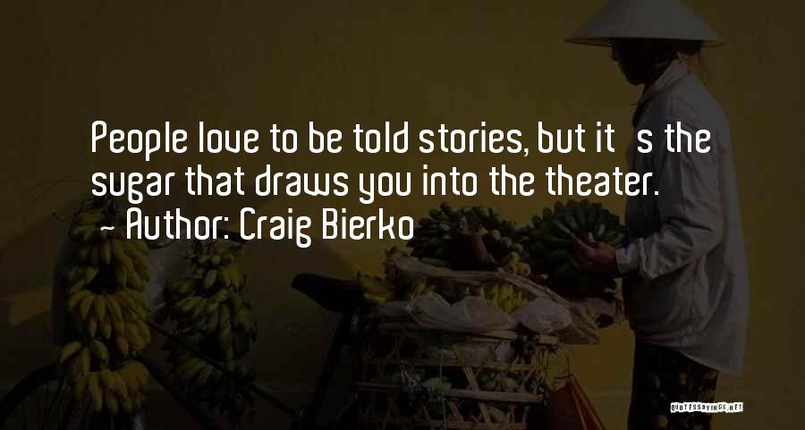 Craig Bierko Quotes: People Love To Be Told Stories, But It's The Sugar That Draws You Into The Theater.