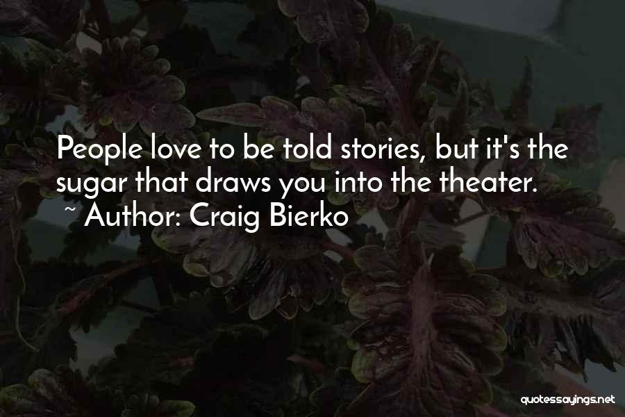 Craig Bierko Quotes: People Love To Be Told Stories, But It's The Sugar That Draws You Into The Theater.