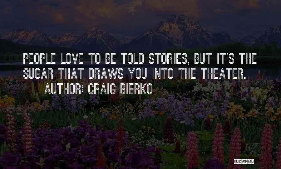 Craig Bierko Quotes: People Love To Be Told Stories, But It's The Sugar That Draws You Into The Theater.