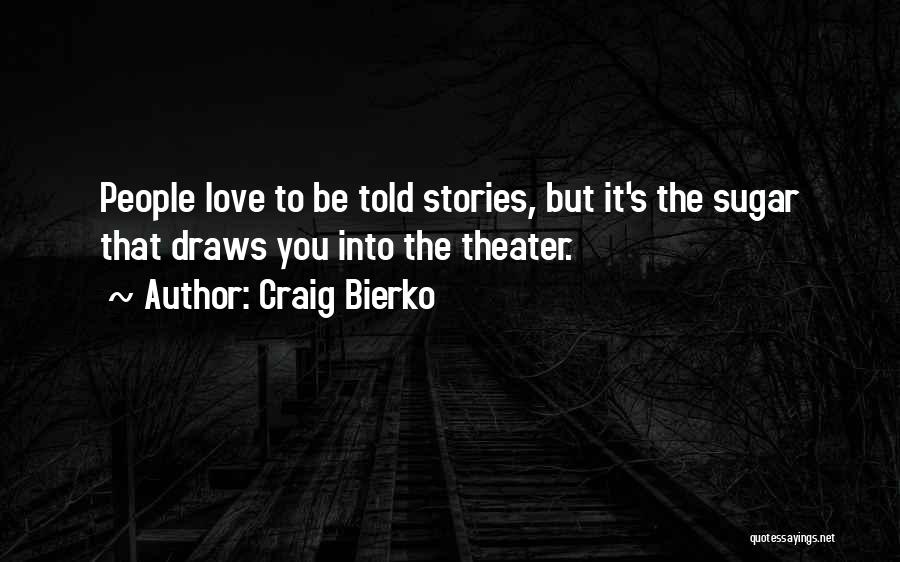 Craig Bierko Quotes: People Love To Be Told Stories, But It's The Sugar That Draws You Into The Theater.