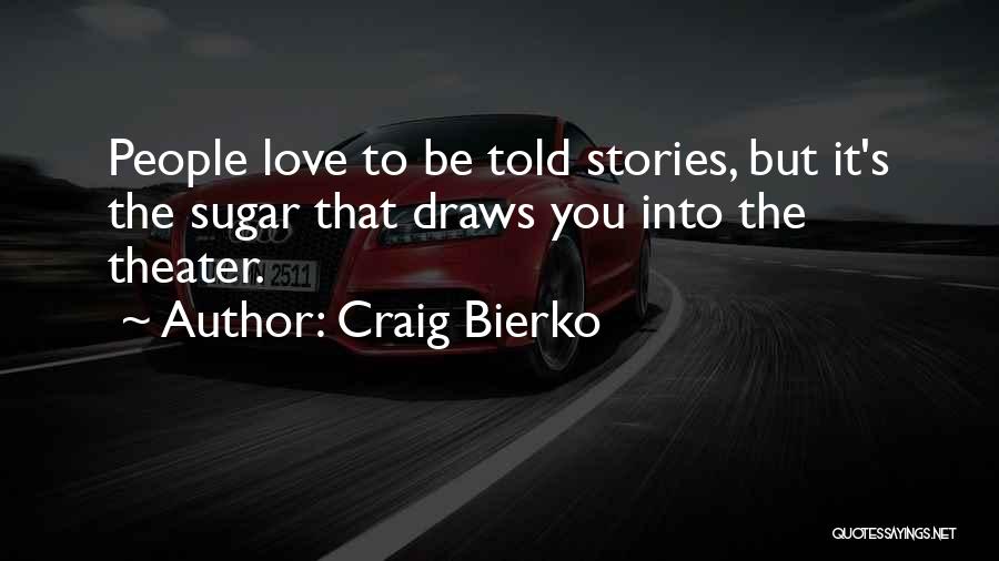 Craig Bierko Quotes: People Love To Be Told Stories, But It's The Sugar That Draws You Into The Theater.