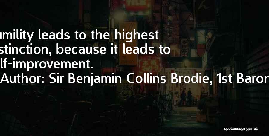 Sir Benjamin Collins Brodie, 1st Baronet Quotes: Humility Leads To The Highest Distinction, Because It Leads To Self-improvement.