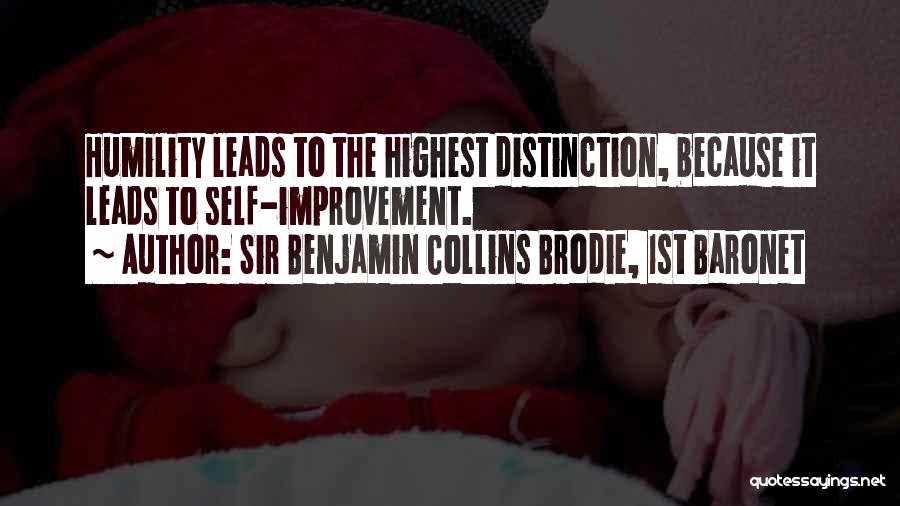 Sir Benjamin Collins Brodie, 1st Baronet Quotes: Humility Leads To The Highest Distinction, Because It Leads To Self-improvement.