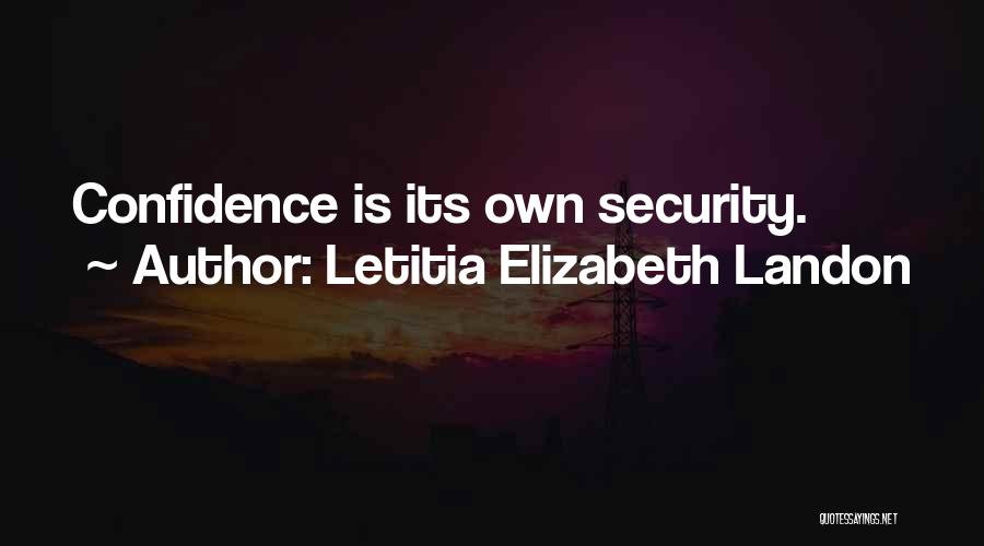 Letitia Elizabeth Landon Quotes: Confidence Is Its Own Security.